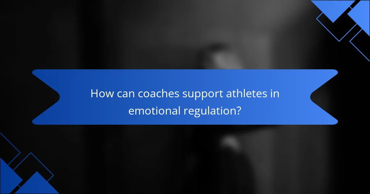 How can coaches support athletes in emotional regulation?