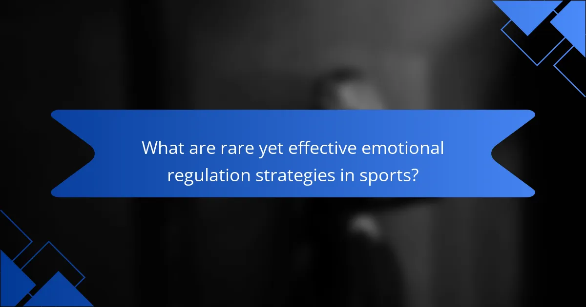 What are rare yet effective emotional regulation strategies in sports?