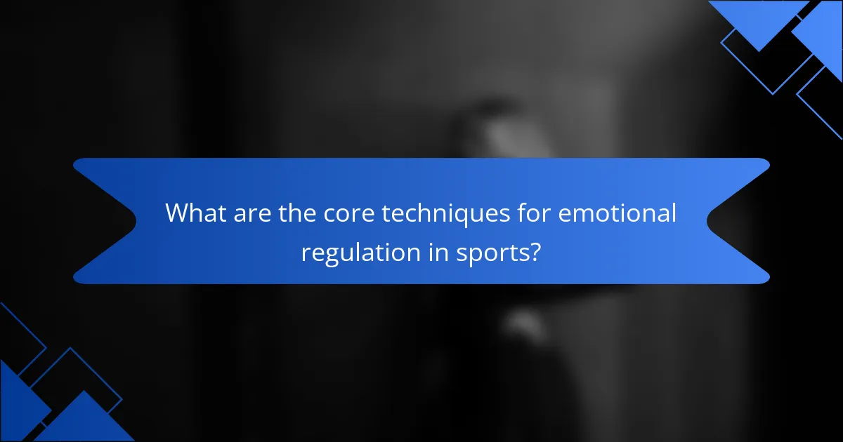 What are the core techniques for emotional regulation in sports?