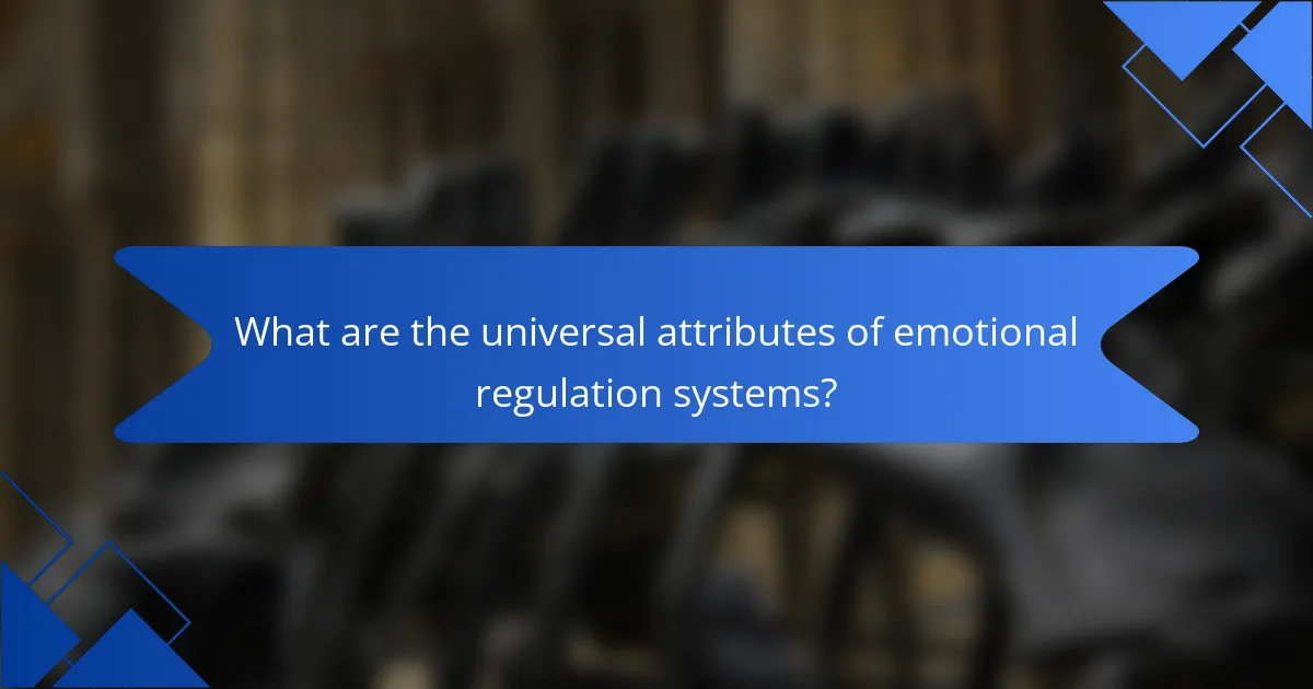 What are the universal attributes of emotional regulation systems?