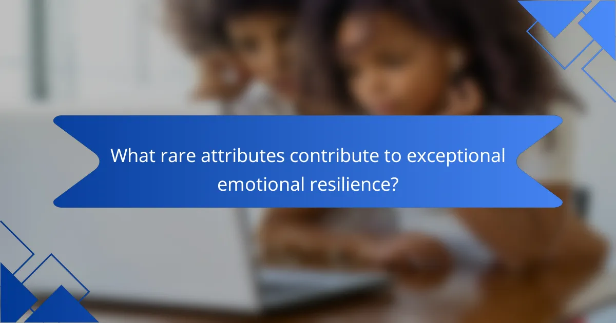 What rare attributes contribute to exceptional emotional resilience?